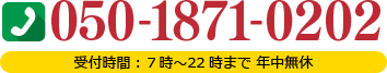 050-1871-0202 受付時間7時〜22時まで年中無休